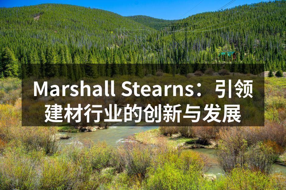 Marshall Stearns：引领建材行业的创新与发展