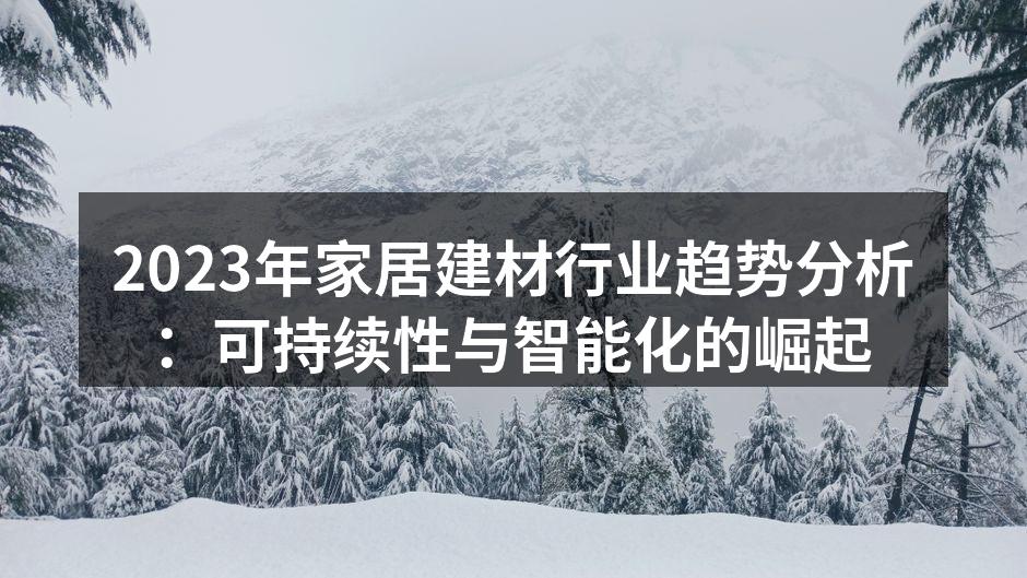 2023年家居建材行业趋势分析：可持续性与智能化的崛起