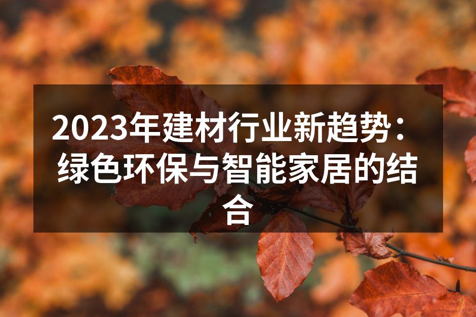 2023年建材行业新趋势：绿色环保与智能家居的结合